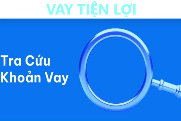 TRA CỨU VAY TIỆN LỢI