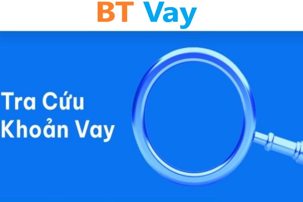 TRA CỨU KHOẢN VAY BT VAY